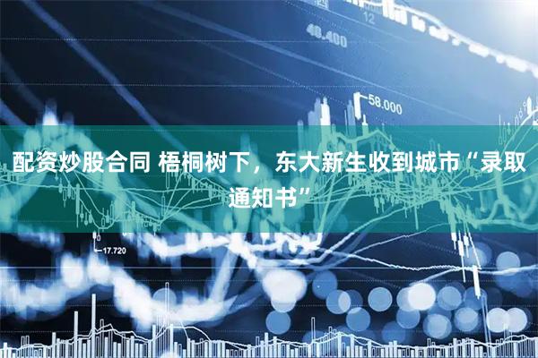 配资炒股合同 梧桐树下，东大新生收到城市“录取通知书”