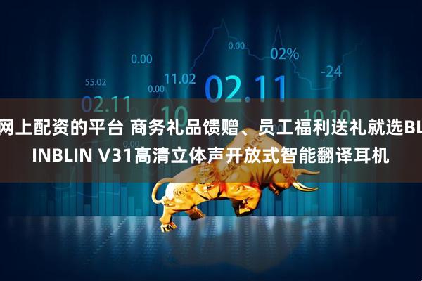 网上配资的平台 商务礼品馈赠、员工福利送礼就选BLINBLIN V31高清立体声开放式智能翻译耳机